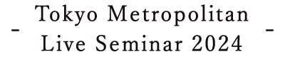 Tokyo Metropolitan Live Seminar